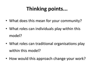 Thinking points...<br />What does this mean for your community?<br />What roles can individuals play within this model?<br...