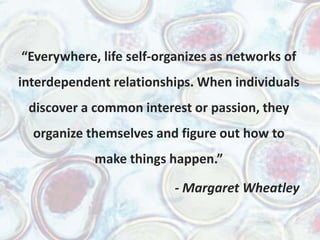 “Everywhere, life self-organizes as networks ofinterdependent relationships. When individuals discover a common interest o...
