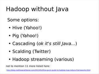 Apache Hive
SQL access to data on Hadoop
pros:
 • minimal learning curve
 • interactive shell
 • easy to check correctness...