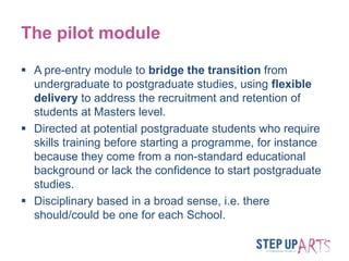 The pilot module
 A pre-entry module to bridge the transition from
undergraduate to postgraduate studies, using flexible
...