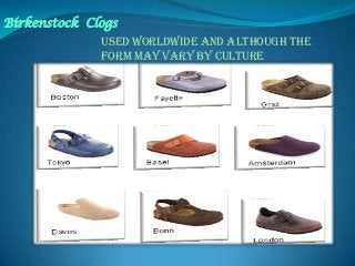 Birkenstock Clogs
Used worldwide and although the
form may vary by culture

 