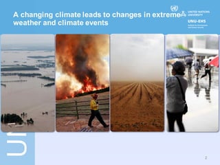 A changing climate leads to changes in extreme
weather and climate events




                                                 2
 