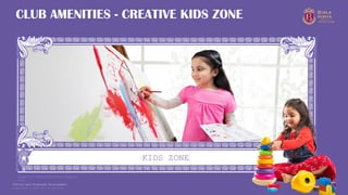 Copyright © 2025 Birla Estates 28
KIDS ZONE
CLUB AMENITIES - CREATIVE KIDS ZONE
Image for representational purpose
only
*Future and Proposed Development.
 