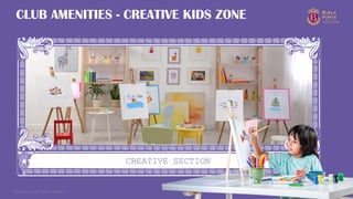 Copyright © 2025 Birla Estates 29
CREATIVE SECTION
CLUB AMENITIES - CREATIVE KIDS ZONE
 