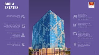 Copyright © 2025 Birla Estates 5
Diversified
portfolio of
residential,
commercial & mixed-
use properties
Forayed into real
estate business in
2016
BIRLA
ESTATES
Birla Estates Private
Limited is the real
estate venture of the
Aditya Birla Group.
Strong management
team with
experienced
industry
professionals
One of the most
trusted brands in
the country
Portfolio with a
developable
potential in excess
of 24 Mn SFT
Established
commercial real
estate portfolio
located in Worli,
Mumbai with ~6 lakh
SFT of leasable area
Aims to be amongst
the top 5 real
estate companies
in India
 