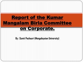 Report of the Kumar
Mangalam Birla Committee
on Corporate.
By : Sumit Pachauri (Mangalayatan University)
 
