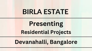 BIRLA ESTATE
Presenting
Residential Projects
Devanahalli, Bangalore
 