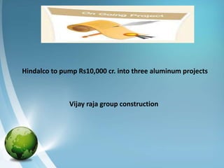 Hindalco to pump Rs10,000 cr. into three aluminum projects



              Vijay raja group construction
 