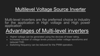 Multilevel Voltage Source Inverter
Multi-level inverters are the preferred choice in industry
for the application in High ...