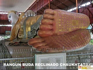 RANGUN BUDA RECLINADO CHAUKHTATGYI CHAUK HTAT GYI 