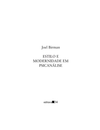 3Estilo e Modernidade em Psicanálise
Joel Birman
ESTILO E
MODERNIDADE EM
PSICANÁLISE
 
