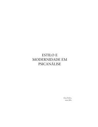7Estilo e Modernidade em Psicanálise
Para Pedro,
meu filho
ESTILO E
MODERNIDADE EM
PSICANÁLISE
 