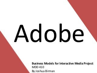 Adobe
 Business Models for Interactive Media Project
 MDD 410
 By Joshua Birman
 