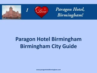 Paragon Hotel Birmingham
  Birmingham City Guide


       www.paragonhotelbirmingham.com
 