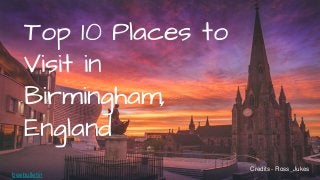 Credits - Ross_Jukes
beebulletin
Top 10 Places to
Visit in
Birmingham,
England
 