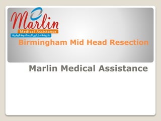 Birmingham Mid Head Resection
Marlin Medical Assistance
 