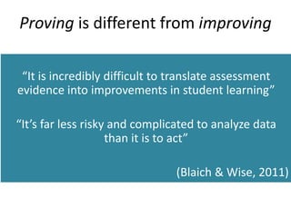 Problem 3: Evidence to action gap
http://www.liberalarts.wabash.edu/study-overview/
Flawed Assumptions…
• Main problem lack of
high quality data
• Logic will prevail
• Systems will change
 