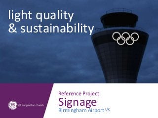 light quality
& sustainability



         Reference Project
         Signage
         Birmingham Airport UK
 