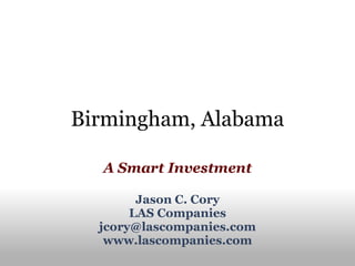 Birmingham, Alabama A Smart Investment Jason C. Cory LAS Companies [email_address] www.lascompanies.com 
