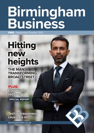 FREE • September/October 2021
birminghambiz.co.uk
Tech entrepreneur
causing a stir
PLUS:
Corporate
recovery
THE MAN
TRANSFORMING
BROAD STREET
Hitting
new
heights
 