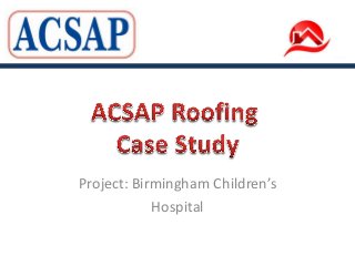 Project: Birmingham Children’s
            Hospital
 