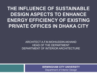 ARCHITECT A.F.M.MOHIUDDIN AKHAND
HEAD OF THE DEPARTMENT
DEPARTMENT OF INTERIOR ARCHITECTURE
BIRMINGHAM CITY UNIVERSITY
Department of Interior Design
 