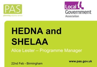 HEDNA and
SHELAA
Alice Lester – Programme Manager
22nd Feb - Birmingham
www.pas.gov.uk
 