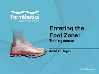 Entering the
Foot Zone:
Training course
John O’Regan
 