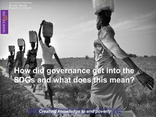 How did governance get into the
SDGs and what does this mean?
Creating knowledge to end poverty
 