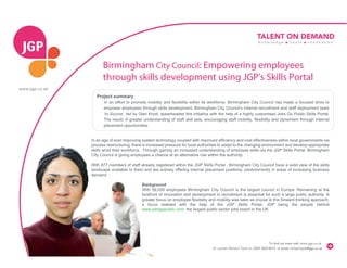 Birmingham City Council: Empowering employees
                      through skills development using JGP’s Skills Portal
www.jgp.co.uk
                  Project summary
                      In an effort to promote mobility and flexibility within its workforce, Birmingham City Council has made a focused drive to
                      empower employees through skills development. Birmingham City Council’s internal recruitment and staff deployment team
                      ‘In-Source’, led by Glen Knott, spearheaded this initiative with the help of a highly customised Jobs Go Public Skills Portal.
                      The result; A greater understanding of staff skill sets, encouraging staff mobility, flexibility and dynamism through internal
                      placement opportunities.


                In an age of ever-improving system technology coupled with improved efficiency and cost effectiveness within local governments via
                process restructuring, there is increased pressure for local authorities to adapt to the changing environment and develop appropriate
                skills amid their workforce. Through gaining an increased understanding of employee skills via the JGP Skills Portal, Birmingham
                City Council is giving employees a chance at an alternative role within the authority.

                With 877 members of staff already registered within the JGP Skills Portal , Birmingham City Council have a solid view of the skills
                landscape available to them and are actively offering internal placement positions, predominantly in areas of increasing business
                demand.

                                            Background
                                            With 59,000 employees Birmingham City Council is the largest council in Europe. Remaining at the
                                            forefront of innovation and development in recruitment is essential for such a large public authority. A
                                            greater focus on employee flexibility and mobility was seen as crucial to this forward thinking approach,
                                            a focus realised with the help of the JGP Skills Portal. JGP being the people behind
                                            www.jobsgopublic.com, the largest public sector jobs board in the UK.




                                                                                                                          To find out more visit: www.jgp.co.uk
                                                                                   Or contact Richard Tyrie on: 0207 923 5610 or email: richard.tyrie@jgp.co.uk
 