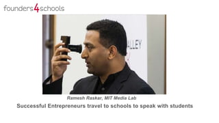 Ramesh Raskar, MIT Media Lab
Successful Entrepreneurs travel to schools to speak with students
 