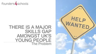 THERE IS A MAJOR
SKILLS GAP
AMONGST UK'S
YOUNG PEOPLE
The Problem
 