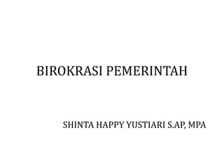 BIROKRASI PEMERINTAH


   SHINTA HAPPY YUSTIARI S.AP, MPA
 