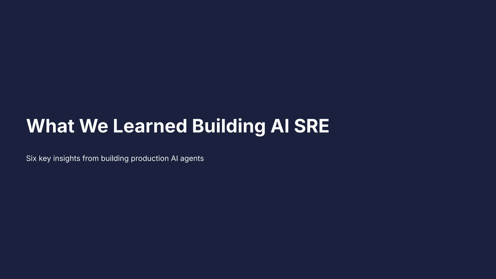What We Learned Building AI SRE
Six key insights from building production AI agents
 