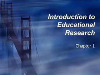 Introduction to Educational Research  Chapter 1 