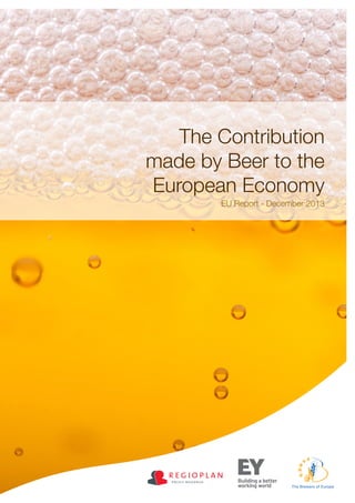The Contribution
made by Beer to the
European Economy
EU Report - December 2013

The Brewers of Europe

 