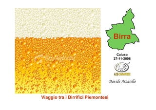 Birra

                                         Caluso
                                       27-11-2008




                                     Davide Arzarello


Viaggio tra i Birrifici Piemontesi
 