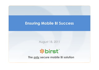 Ensuring Mobile BI Success



        August 18, 2011




 The only secure mobile BI solution
 