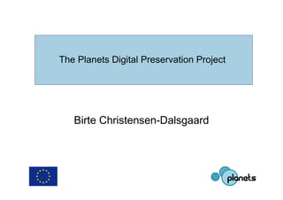 The Planets Digital Preservation Project




   Birte Christensen-Dalsgaard
 