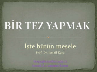 İşte bütün mesele
Prof. Dr. İsmail Kaya
ikaya@istanbul.edu.tr
ismail.kaya@gmail.com
 