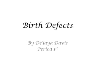 Birth Defects By De’laya Davis Period 1st 