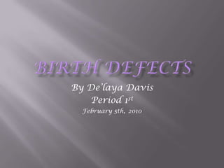 Birth Defects By De’laya Davis Period 1st February 5th,2010 