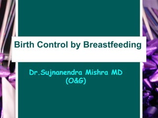 Birth Control by Breastfeeding  Dr.Sujnanendra Mishra MD (O&G) 