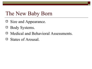 The New Baby Born
   Size and Appearance.
   Body Systems.
   Medical and Behavioral Assessments.
   States of Arousal.
 