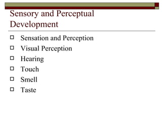 Sensory and Perceptual
Development
   Sensation and Perception
   Visual Perception
   Hearing
   Touch
   Smell
   Taste
 