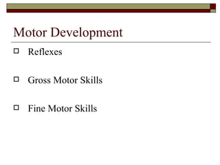 Motor Development
   Reflexes

   Gross Motor Skills

   Fine Motor Skills
 