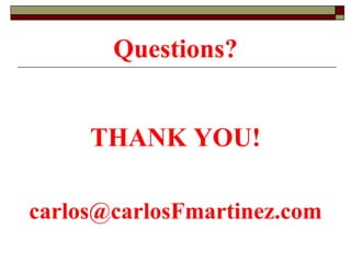 Questions?


     THANK YOU!

carlos@carlosFmartinez.com
 