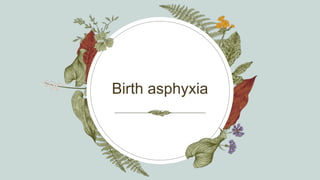 Birth asphyxia
 