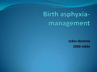 Birth asphyxia-management tobindominic 2006 mbbs 