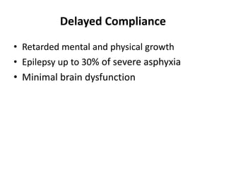 Delayed Compliance
• Retarded mental and physical growth
• Epilepsy up to 30% of severe asphyxia
• Minimal brain dysfunction
 